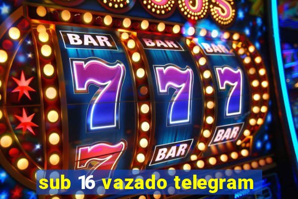 sub 16 vazado telegram